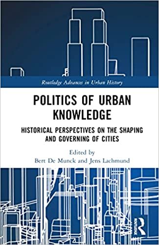 تحميل Politics of Urban Knowledge: Historical Perspectives on the Shaping and Governing of Cities