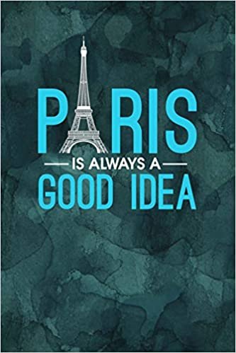 Paris Is Always a Good Idea: 6x9 Journal, Lined Paper - 100 Pages, Fun Vacation Trip Travel Planning Personal Notebook for Students, Notes, To-Do Lists, Reminders, School Work Office Home Class