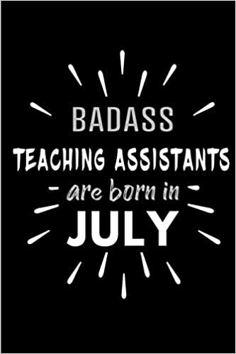 Badass Teaching Assistants Are Born In July: Blank Lined Funny Teaching Assistant Journal Notebooks Diary as Birthday, Welcome, Farewell, ... ( Alternative to B-day present card ) indir