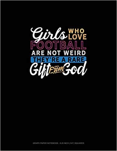 تحميل Girls Who Love Football Are Not Weird They&#39;re A Rare Gift From God: Graph Paper Notebook - 0.25 Inch (1/4&quot;) Squares