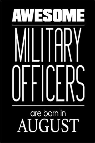 Awesome Military Officers Are Born In August: US Military Soldier Birthday Gift Notebook indir