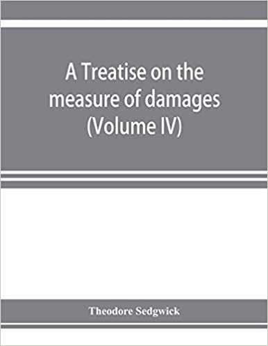 تحميل A treatise on the measure of damages, or, An inquiry into the principles which govern the amount of pecuniary compensation awarded by courts of justice (Volume IV)