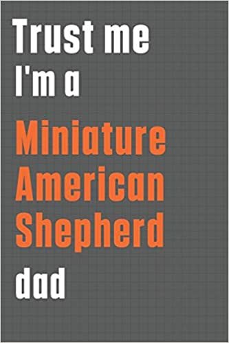 تحميل Trust me I&#39;m a Miniature American Shepherd dad: For Miniature American Shepherd Dog Dad