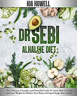 DR SEBI ALKALINE DIET: The Ultimate, Complete and Powerful Guide To Learn How to Detox and Lose Weight by Alkalize Your Body and Supercharge Your Health. (English Edition)