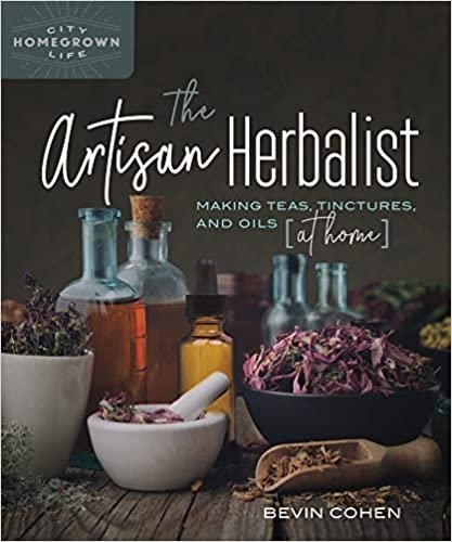 The Artisan Herbalist: Making Teas, Tinctures, and Oils at Home (Homegrown City Life)