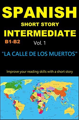 SPANISH STORY for INTERMEDIATE/UPPER Intermediate learners-Vol 1: LA CALLE DE LOS MUERTOS-Improve your reading skills with a short story in Spanish (Spanish ... to improve reading skills) (Spanish Edition)