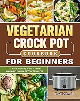 ダウンロード  Vegetarian Crock Pot Cookbook For Beginners: 100 Easy, Healthy, Fast & Fresh Vegetarian Recipes for Your Crock Pot (English Edition) 本