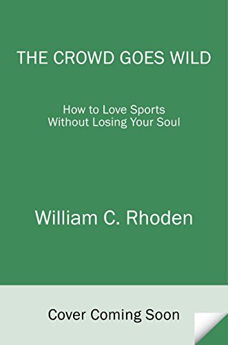 ダウンロード  The Crowd Goes Wild: How to Love Sports Without Losing Your Soul (English Edition) 本