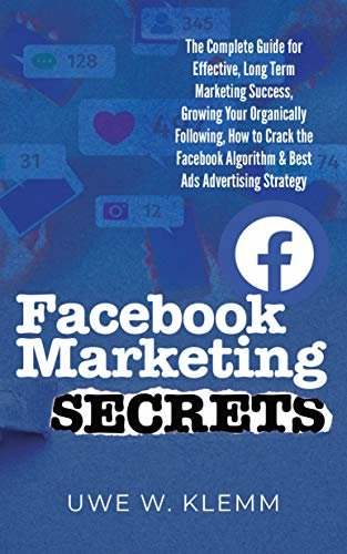 ダウンロード  Facebook Marketing SECRETS: The Complete Guide for Effective Long Term Marketing Success, Growing Your Organically Following, How to Crack the Facebook ... (Social Media Marketing) (English Edition) 本