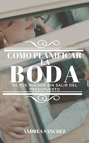Cómo planificar la boda de tus sueños sin salir del presupuesto (Spanish Edition)
