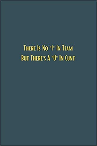 There Is No "I" In Team But There's A "U" In Cunt - 6x9 lined notebook journal: Black lined JOurnal gift for men women colleague co-workers, a perfect card replacement or stocking filter, A perfect Christmas or Birthday gift