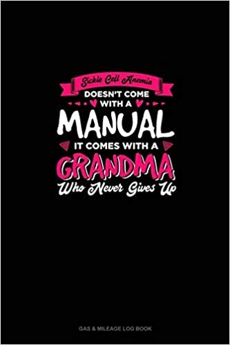 تحميل Sickle Cell Anemia Doesn&#39;t Come With A Manual It Comes With A Grandma Who Never Gives Up: Gas &amp; Mileage Log Book
