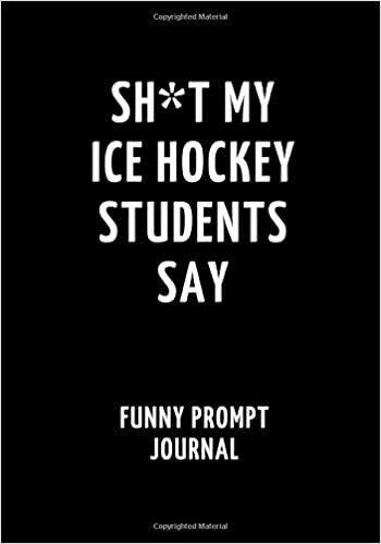 indir Sh*t My Ice Hockey Students Say: Funny Prompt Journal: Notebook for Ice Hockey Teachers to Write Quotes and Tales, Gift Idea 7&quot;x10&quot; (121 pages)