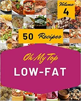 Oh My Top 50 Low-Fat Recipes Volume 4: Let's Get Started with The Best Low-Fat Cookbook! indir