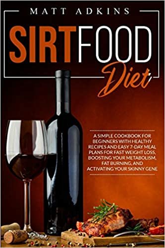 indir SIRTFOOD DIET: A simple cookbook for beginners with healthy recipes and easy 7-day meal plans for fast weight loss, boosting your metabolism, fat burning, and activating your skinny gene