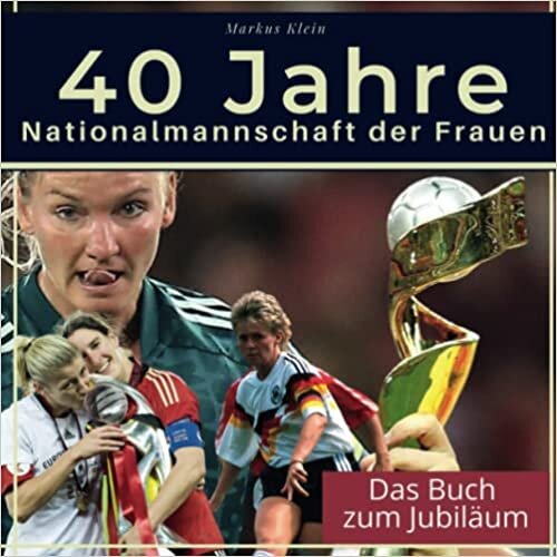 تحميل 40 Jahre Nationalmannschaft der Frauen: Das Buch zum Jubiläum