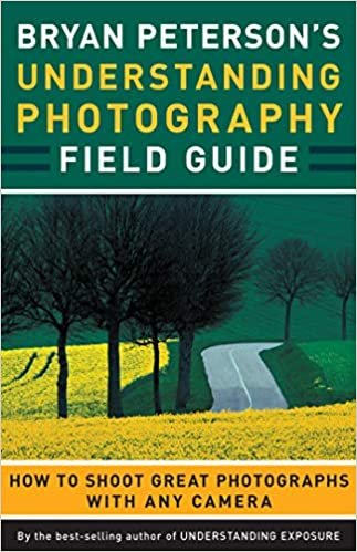 ダウンロード  Bryan Peterson's Understanding Photography Field Guide: How to Shoot Great Photographs with Any Camera 本