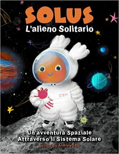تحميل Solus L&#39;alieno Solitario. Un&#39;avventura Spaziale Attraverso il Sistema Solare: Storia Educativa Per Bambini Su Galassia, Spazio e Pianeti. + Pagine da Colorare (Italian Edition)