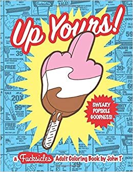 indir Up Yours! A F*cksicles Adult Coloring Book: Sweary popsicle goodness to help you chill out and melt your stress away! This book, jam-packed with swear ... gifts for friends, family, and coworkers!