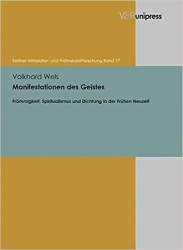 indir Manifestationen des Geistes: Frömmigkeit, Spiritualismus und Dichtung in der Frühen Neuzeit (Berliner Mittelalter - und Frühneuzeitforschung, Bd. 17)
