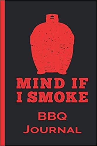 Mind if I Smoke - Kamado Style Logbook, Journal : Notebook A5 Size, 6x9 inches, 120 Pages, BBQ Barbecue Barbeque Grilling Grill Smoker Meat Food: Track each cook, Record your Secret Recipes, BBQ Sauce, BBQ Rub.