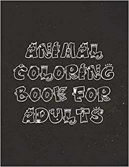 تحميل Animal Coloring Book For Adult: An Adult Coloring Book With Elephants, Cat, Antelope, Chicken, Eagle, Koala, Squirrel, and many more! Stress Relieving Animal Designs.
