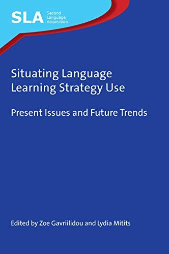 Situating Language Learning Strategy Use: Present Issues and Future Trends (Second Language Acquisition Book 146) (English Edition)