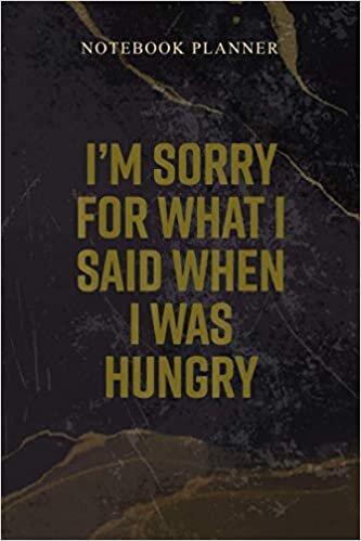 Notebook Planner I m Sorry For What I Said When I Was Hungry Hangry Funny: 114 Pages, 6x9 inch, Schedule, Daily, Work List, Homeschool, Weekly, Agenda indir