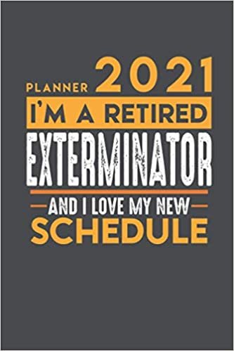 NEW Weekly Planner 2021 - 2022 for retired EXTERMINATOR: I'm a retired EXTERMINATOR and I love my new Schedule - 120 Weekly Calendar Pages - 6" x 9" - Retirement Planner