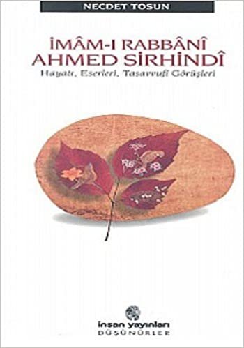 İmam-ı Rabbani Ahmed Sirhindi: Hayatı, Eserleri, Tasavvufi Görüşleri indir