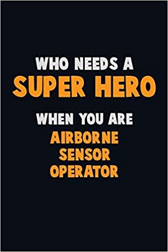 تحميل Who Need A SUPER HERO, When You Are Airborne Sensor Operator: 6X9 Career Pride 120 pages Writing Notebooks