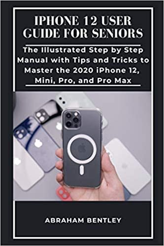 ダウンロード  iPhone 12 User Guide for Seniors: The Illustrated Step by Step Manual with Tips and Tricks to Master the 2020 iPhone 12, Mini, Pro, and Pro Max 本