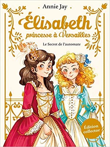 indir LE SECRET DE L&#39;AUTOMATE EDITION COLLECTOR: Elisabeth, princesse à Versailles - tome 1 (A.M. ELISABETH)
