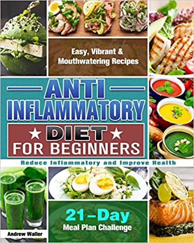 indir Anti-Inflammatory Diet for Beginners: 21-Day Meal Plan Challenge - Easy, Vibrant &amp; Mouthwatering Recipes - Reduce Inflammatory and Improve Health