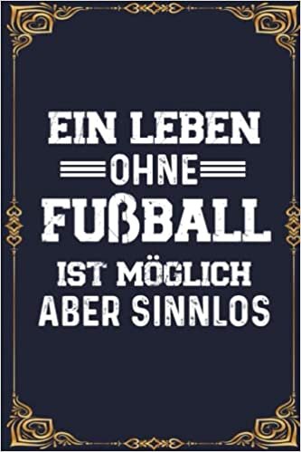 Ein Leben Ohne Fußball Ist Möglich Aber Sinnlos: Perfect Calendar 2023 Notebook Gift | A5 6x9 format (15.24 x 22.86 cm)