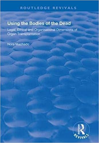 Using the Bodies of the Dead: Legal, Ethical and Organisational Dimensions of Organ Transplantation (Routledge Revivals)