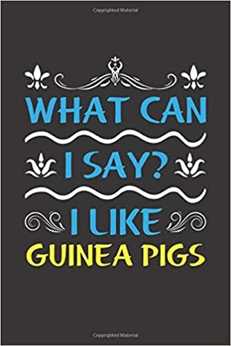 What Can I Say? I Like Guinea Pigs: Funny Lined Journal Notebook For Peoples Who Loves Guinea Pigs indir