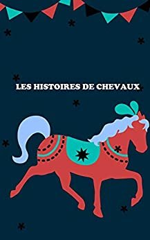 LES HISTOIRES DE CHEVAUX: Histoires de chevaux au coucher pour vos enfants (French Edition)