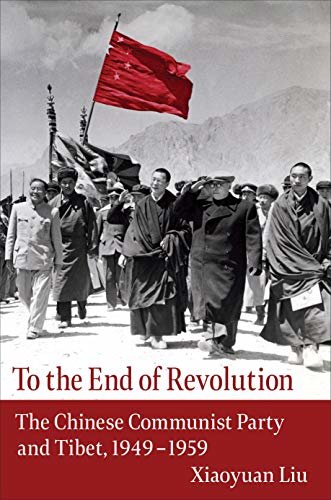 To the End of Revolution: The Chinese Communist Party and Tibet, 1949–1959 (English Edition)