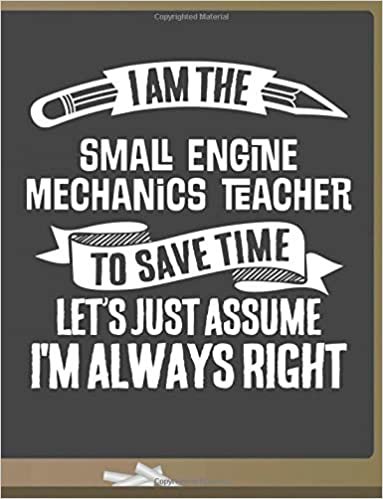 Funny Small Engine Mechanics Teacher Notebook - To Save Time Just Assume I'm Always Right - 8.5x11 College Ruled Paper Journal Planner: Awesome School ... Journal Best Teacher Appreciation Gift indir
