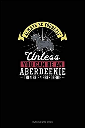 تحميل Always Be Yourself Unless You Can Be An Aberdeenie Then Be An Aberdeenie: Running Log Book