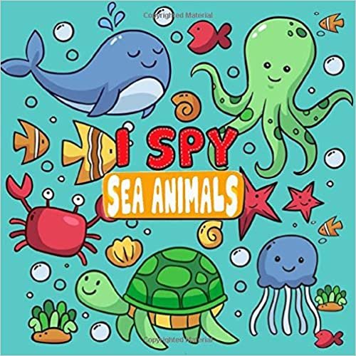 I Spy Sea Animals: A Fun Guessing Game for Kids Aged 2-5| Alphabet picture book for toddlers, preschoolers and kindergarten| Sea Animals Theme