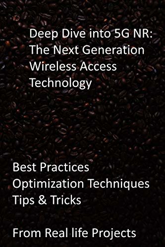 ダウンロード  Deep Dive into 5G NR: The Next Generation Wireless Access Technology: Best Practices, Optimization Techniques, Tips & Tricks from Real life Projects (English Edition) 本