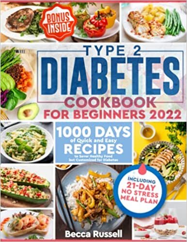 Type 2 Diabetes Cookbook for Beginners 2022: 1000 Days of Quick and Easy Recipes to Savor Healthy Food but Customized for Diabetes Including 21-Day No Stress Meal Plan