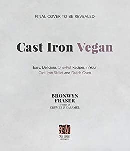 Cast Iron Vegan: Easy, Delicious One-Pot Recipes in Your Cast-Iron Skillet and Dutch Oven (English Edition)