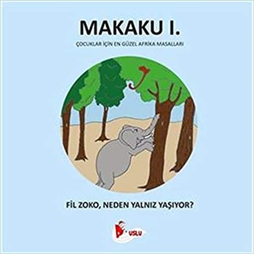 Makaku 1 - Fil Zoko, Neden Yalnız Yaşıyor?: Çoçuklar İçin En Güzel Afrika Masalları indir