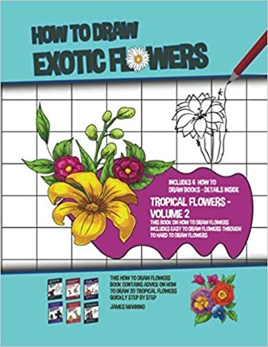 How to Draw Exotic Flowers - Volume 2 (This Book on How to Draw Flowers Includes Easy to Draw Flowers Through to Hard to Draw Flowers) indir