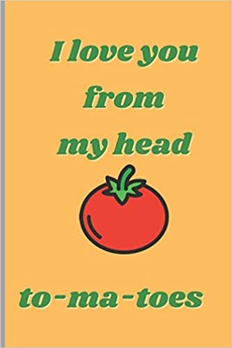 Valentine's Day Notebook: I Love You From My Head TO-MA-TOES; Cute Valentines Notebook for Him