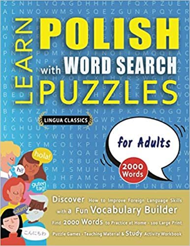 LEARN POLISH WITH WORD SEARCH PUZZLES FOR ADULTS - Discover How to Improve Foreign Language Skills with a Fun Vocabulary Builder. Find 2000 Words to Practice at Home - 100 Large Print Puzzle Games - Teaching Material, Study Activity Workbook
