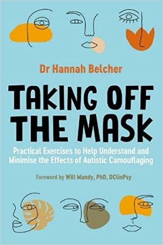 ダウンロード  Taking Off the Mask: Practical Exercises to Help Understand and Minimise the Effects of Autistic Camouflaging 本